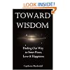Toward Wisdom: Finding Our Way to Inner Peace, Love & Happiness