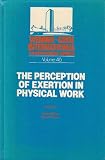 The Perception of exertion in physical work : proceedings of an international symposium held at the Wenner-Gren Center, Stockholm, October 3rd-5th, 1985