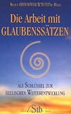 Die Arbeit mit Glaubenss&auml;tzen: Als Schl&uuml;ssel zur seelischen Weiterentwicklung - Klaus Grochowiak, Susanne Haag