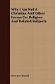 Why I Am Not A Christian And Other Essays On Religion And Related Subjects