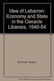 The idea of Lebanon : economy and state in the Cénacle Libanais 1946-54