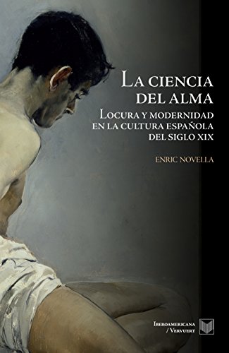 La ciencia del alma.: Locura y modernidad en la cultura española del siglo XIX. (La Cuestión Palpitante. Los siglos XVIII y XIX en España nº 20) (Spanish Edition)