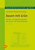 Bauen mit Gr&uuml;n: Die Bau- und Vegetationstechnik des Garten- und Landschaftsbaus - Olaf Hemker, Elke Hornoff, Bjorn-Holger Lay, Alfred Niesel, Friedrich R&uuml;ck, Cornelie Stoll