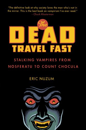 The Dead Travel Fast: Stalking Vampires from Nosferatu to Count Chocula, by Eric Nuzum