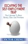 Escaping The Self Employment Trap: The 5 Secrets To More Time, Money And Freedom