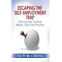 Escaping The Self Employment Trap: The 5 Secrets To More Time, Money And Freedom