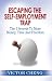 Escaping The Self Employment Trap: The 5 Secrets To More Time, Money And Freedom