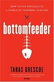 Bottomfeeder: How to Eat Ethically in a World of Vanishing Seafood