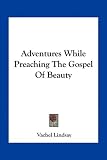 Adventures While Preaching The Gospel Of Beauty