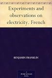 Experiments and observations on electricity. French