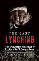 The Last Lynching: How a Gruesome Mass Murder Rocked a Small Georgia Town The Last Lynching: How a Gruesome Mass Murder Rocked a Small Georgia Town