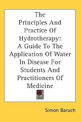 The Principles And Practice Of Hydrotherapy: A Guide To The Application Of Water In Disease For Students And Practitioners Of Medicine