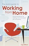 The quick guide to working from home : practical advice for starting a home-based job or business