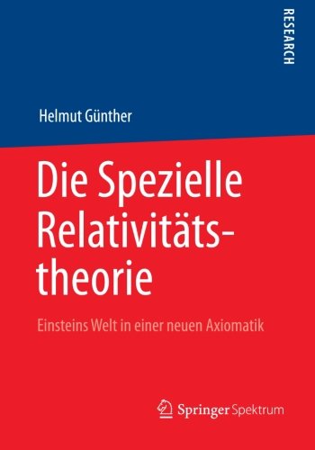 Die Spezielle Relativitätstheorie: Einsteins Welt in einer neuen Axiomatik (German Edition)