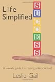 Life Simplified: A weekly guide to creating a life you love!