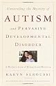 Unraveling the Mystery of Autism and Pervasive Developmental Disorder: A Mother's Story of Research & Recovery