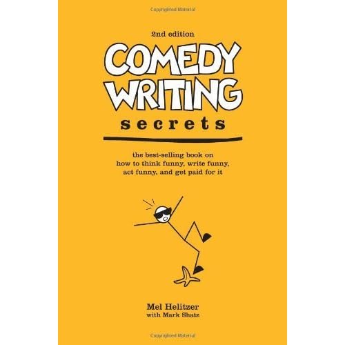Comedy Writing Secrets: The Best-Selling Book on How to Think Funny, Write Funny, Act Funny, And Get Paid For It, 2nd Edition Mel Helitzer and Mark Shatz