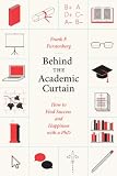 Behind the academic curtain : how to find success and happiness with a PhD