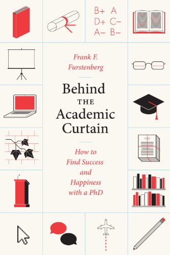Behind the Academic Curtain: How to Find Success and Happiness with a PhD (Chicago Guides to Academic Life)
