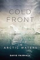 Cold Front: Conflict Ahead in Arctic Waters Cold Front: Conflict Ahead in Arctic Waters