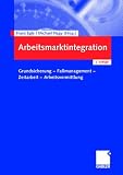 Arbeitsmarktintegration: Grundsicherung - Fallmanagement - Zeitarbeit - Arbeitsvermittlung