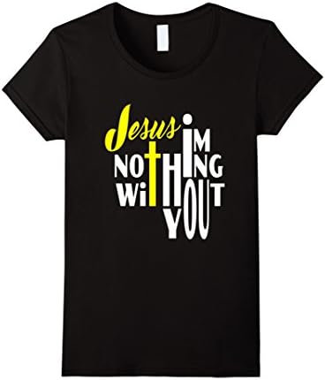 Women's Jesus Im nothing without you T-Shirt Large Black