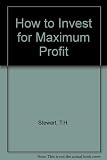 How to invest for maximum profit : planning and building a successful portfolio