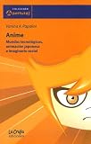 Anime: Mundos Tecnologicos, Animacion Japonesa E Imaginario Social (Coleccion Aperturas) (Spanish Edition)