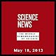 Science News, May 18, 2013