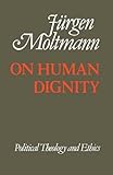 On human dignity : political theology and ethics
