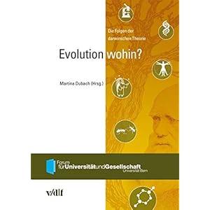 Evolution wohin?: Die Folgen der darwinschen Theorie. Forum für Universität und Gesellschaft, Univ