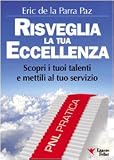 Risveglia la tua eccellenza. Scopri i tuoi talenti e e mettili al tuo servizio (Motivazionale)