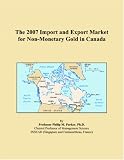Revue ICON Group International, Inc.  / The 2007 Import and Export Market for Non-Monetary Gold in Canada