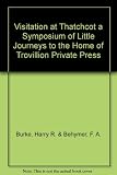 Visitation at Thatchcot. A Symposium of Little Journeys to the Home of Trovillion Private Press