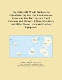 The 2011-2016 World Outlook for Manufacturing Powered Lawnmowers, Lawn and Garden Tractors, Yard Vacuums and Blowers, Tillers, Shredders, and Other Home Lawn and Garden Equipment The 2011-2016 World Outlook for Manufacturing Powered Lawnmowers, Lawn and Garden Tractors, Yard Vacuums and Blowers, Tillers, Shredders, and Other Home Lawn and Garden Equipment
