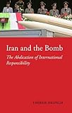 Iran and the bomb : the abdication of international responsibility