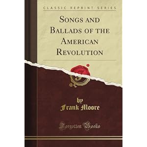 Songs and Ballads of the American Revolution (Classic Reprint)