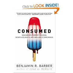 Consumed: How Markets Corrupt Children, Infantilize Adults, and Swallow Citizens Whole