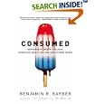 Consumed: How Markets Corrupt Children, Infantilize Adults, and Swallow Citizens Whole