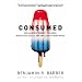 Consumed: How Markets Corrupt Children, Infantilize Adults and Swallow Citizens Whole