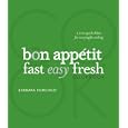 The Bon Appetit Cookbook: Fast Easy Fresh