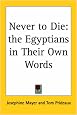 Never to Die: The Egyptians in Their Own Words