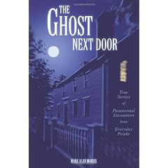 The Ghost Next Door: True Stories of Paranormal Encounters from Everyday People