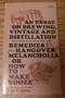 An Essay on Brewing, Vintage and Distillation, Together With Selected Remedies for Hangover Melancholia: Or, How to Make Booze