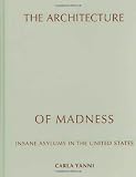 The Architecture of Madness: Insane Asylums in the United States (Architecture, Landscape and Amer Culture)