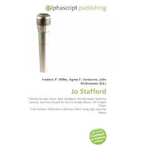 Jo Stafford: Traditional pop music, Jazz standard, Human voice, Grammy... by Frederic P. Miller, Agnes F. Vandome, and John McBrewster