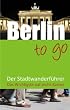 Berlin to go: Der Stadtwanderf�hrer f�r Berlin