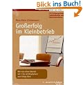 Gro�erfolg im Kleinbetrieb: Wie man einen Betrieb mit 1 bis 40 Mitarbeitern zum Erfolg f�hrt