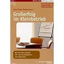 Gro&szlig;erfolg im Kleinbetrieb: Wie man einen Betrieb mit 1 bis 40 Mitarbeitern zum Erfolg f&uuml;hrt