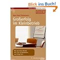 Gro�erfolg im Kleinbetrieb: Wie man einen Betrieb mit 1 bis 40 Mitarbeitern zum Erfolg f�hrt